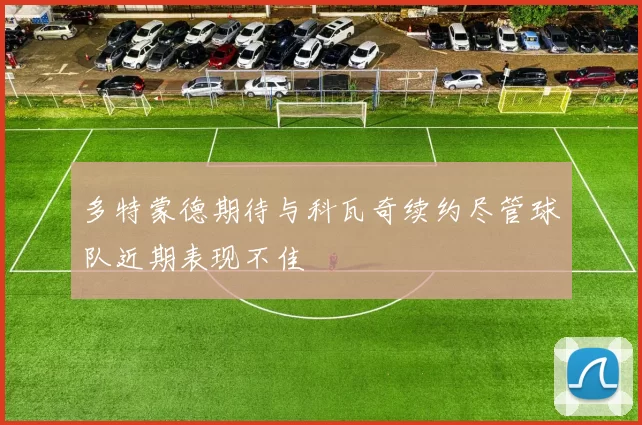 多特蒙德期待与科瓦奇续约尽管球队近期表现不佳