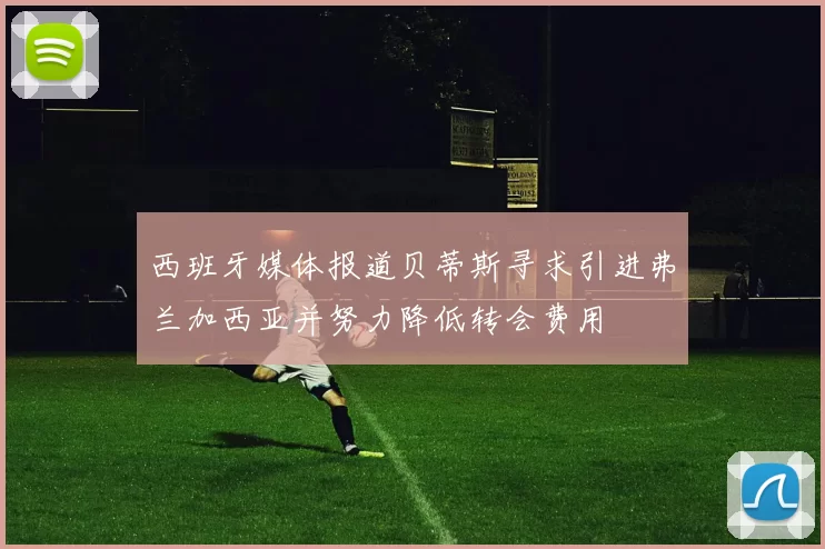 西班牙媒体报道贝蒂斯寻求引进弗兰加西亚并努力降低转会费用